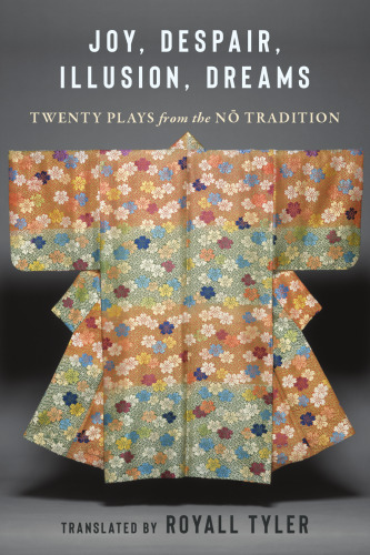Joy, Despair, Illusion, Dreams: Twenty Plays from the Nō Tradition