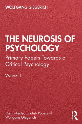 The Neurosis of Psychology: Primary Papers Towards a Critical Psychology, Volume 1 (The Collected English Papers of Wolfgang Giegerich)