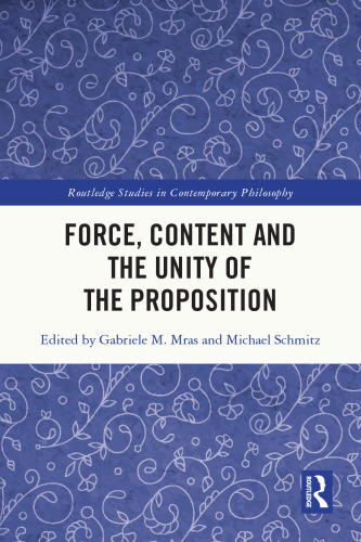 Force, Content and the Unity of the Proposition (Routledge Studies in Contemporary Philosophy)