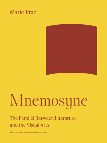 Mnemosyne: The Parallel Between Literature and the Visual Arts (The A. W. Mellon Lectures in the Fine Arts, 16)