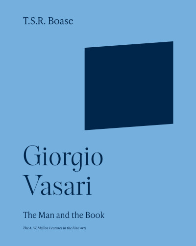 Giorgio Vasari: The Man and the Book (The A. W. Mellon Lectures in the Fine Arts, 20)