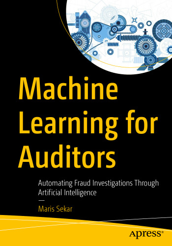 Machine Learning for Auditors: Automating Fraud Investigations Through Artificial Intelligence