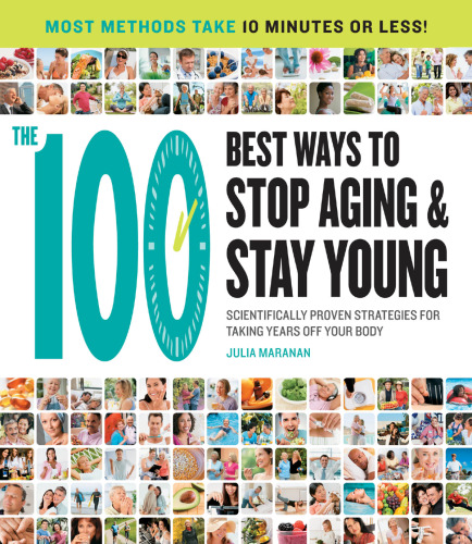 The 100 Best Ways to Stop Aging and Stay Young: Scientifically Proven Strategies for Taking Years Off Your Body