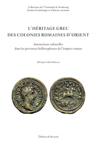 L'héritage grec des colonies romaines d'Orient: interactions culturelles dans les provinces hellénophones de l'Empire romain : actes du colloque de Strasbourg (8-9 novembre 2013)