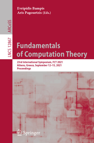 Fundamentals of Computation Theory: 23rd International Symposium, FCT 2021, Athens, Greece, September 12–15, 2021, Proceedings (Lecture Notes in Computer Science, 12867)