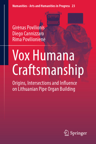 Vox Humana Craftsmanship: Origins, Intersections and Influence on Lithuanian Pipe Organ Building (Numanities - Arts and Humanities in Progress, 23)