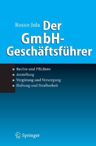Der GmbH-Geschäftsführer: Rechte und Pflichten, Anstellung, Vergütung und Versorgung, Haftung und Strafbarkeit (German Edition)