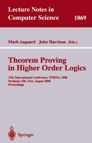 Theorem Proving in Higher Order Logics: 13th International Conference, TPHOLs 2000 Portland, OR, USA, August 14-18, 2000 Proceedings (Lecture Notes in Computer Science, 1869)
