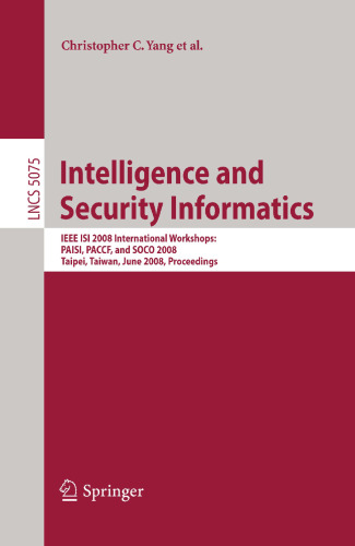 Intelligence and Security Informatics: IEEE ISI 2008 International Workshops: PAISI, PACCF and SOCO 2008, Taipei, Taiwan, June 17, 2008, Proceedings (Lecture Notes in Computer Science, 5075)