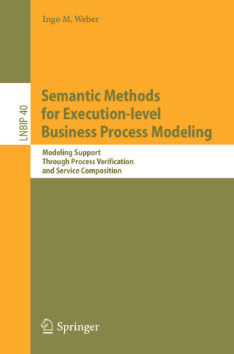 Semantic Methods for Execution-level Business Process Modeling: Modeling Support Through Process Verification and Service Composition (Lecture Notes in Business Information Processing)