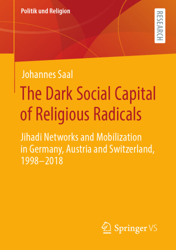 The Dark Social Capital of Religious Radicals: Jihadi Networks and Mobilization in Germany, Austria and Switzerland, 1998–2018 (Politik und Religion)