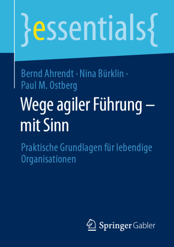 Wege agiler Führung – mit Sinn: Praktische Grundlagen für lebendige Organisationen (essentials) (German Edition)
