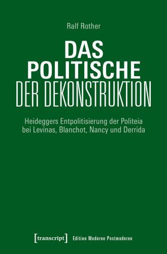 Das Politische der Dekonstruktion: Heideggers Entpolitisierung der Politeia bei Levinas, Blanchot, Nancy und Derrida