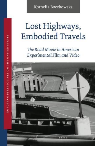 Lost Highways, Embodied Travels: The Road Movie in American Experimental Film and Video (European Perspectives on the United States, 7)