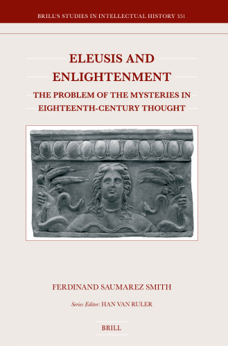 Eleusis and Enlightenment: The Problem of the Mysteries in Eighteenth-century Thought (Brill's Studies in Intellectual History, 351)