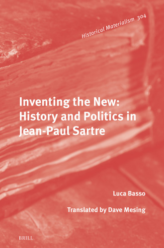 Inventing the New: History and Politics in Jean-paul Sartre (Historical Materialism Book, 304)