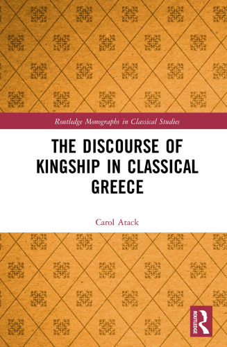 The Discourse of Kingship in Classical Greece (Routledge Monographs in Classical Studies)