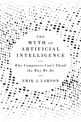 The myth of artificial intelligence : why computers can't think the way we do