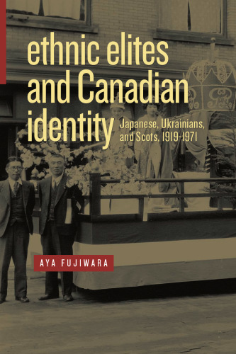 Ethnic Elites and Canadian Identity: Japanese, Ukrainians, and Scots, 1919-1971