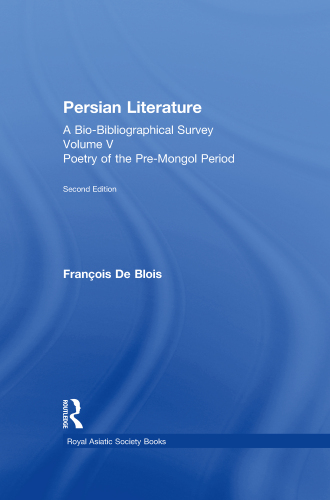 Persian Literature - A Bio-Bibliographical Survey: Poetry of the Pre-Mongol Period (Volume V) (Royal Asiatic Society Books)