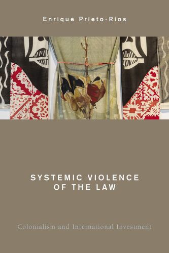 Systemic Violence of the Law: Colonialism and International Investment