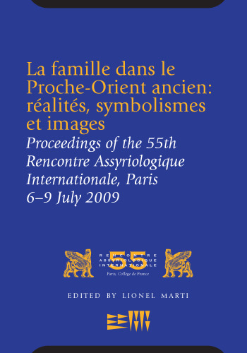 La famille dans le Proche-Orient ancien: réalités, symbolismes et images: Proceedings of the 55th Rencontre Assyriologique Internationale, Paris