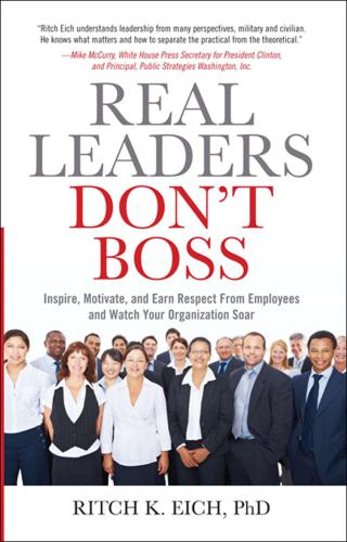 Real leaders don't boss: inspire, motivate, and earn respect from employees and watch your organization soar