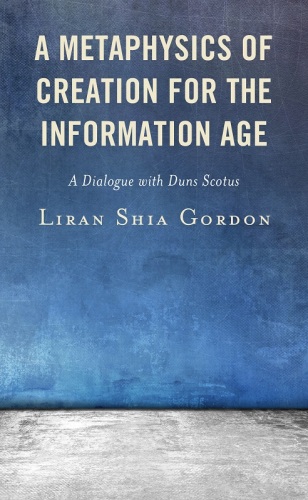 A Metaphysics of Creation for the Information Age: A Dialogue with Duns Scotus