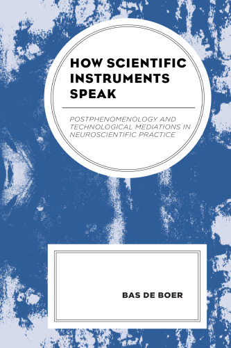 How Scientific Instruments Speak: Postphenomenology and Technological Mediations in Neuroscientific Practice (Postphenomenology and the Philosophy of Technology)