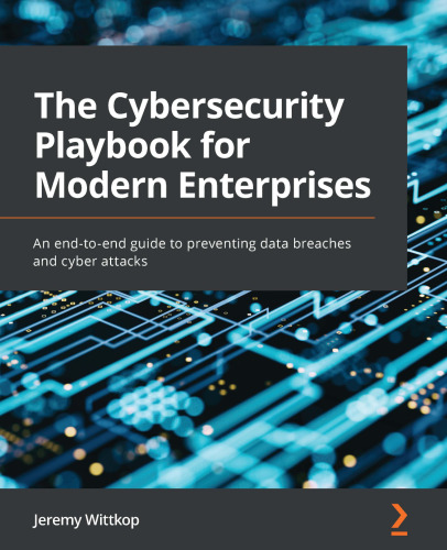 The Cybersecurity Playbook for Modern Enterprises: An end-to-end guide to preventing data breaches and cyber attacks