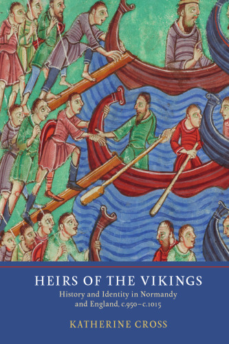 Heirs of the Vikings History and Identity in Normandy and England, c.950-c.1015