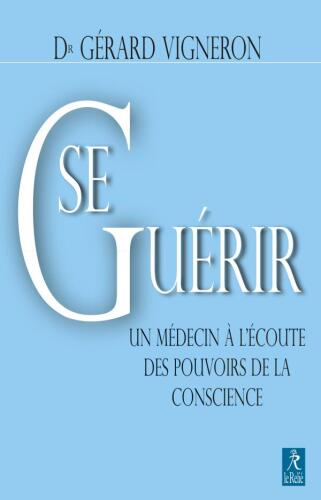 Se guérir : Un médecin à l'écoute des pouvoirs de la conscience