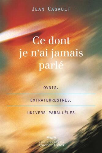Ce dont je n'ai jamais parlé : Ovnis, extraterrrestres, univers parallèle