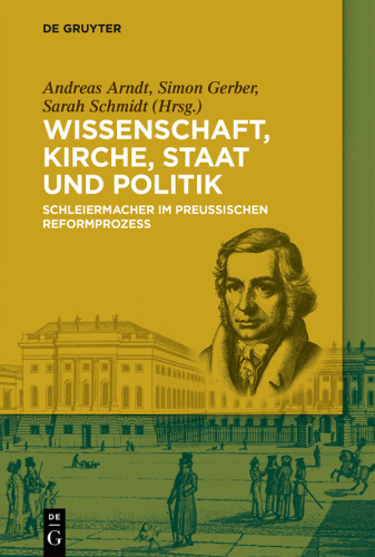 Wissenschaft, Kirche, Staat und Politik: Schleiermacher im Preußischen Reformprozess