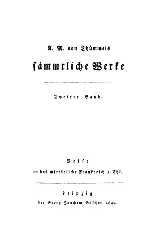 A. M. von Thümmel’s Sämmtliche Werke: Band 2 Reise in das mittägliche Frankreich, Teil 1