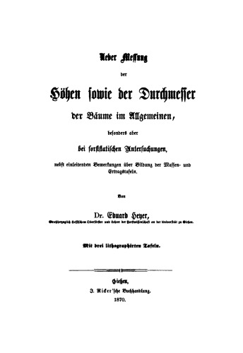 Über Messung der Höhen sowie der Durchmesser der Bäume im Allgemeinen: Besonders aber bei forststatischen Untersuchungen. Nebst einleitenden Bemerkungen über Bildung der Massen- und Ertragstafeln