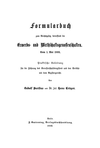 Formularbuch zum Reichsgesetz, betreffend die Erwerbs- und Wirthschaftsgenossenschaften vom 1. Mai 1889: Praktische Anleitung für die Führung des Genossenschaftsregisters und den Verkehr mit dem Registerrecht