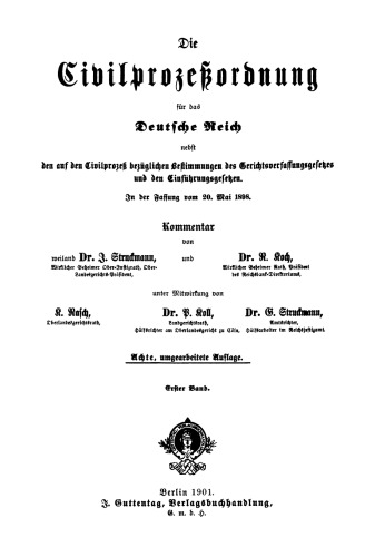 Die Civilprozeßordnung für das Deutsche Reich, Erster Band: Nebst den auf den Civilprozeß bezüglichen Bestimmungen des Gerichtsverfassungsgesetzes und den Einführungsgesetzen; in der Fassung vom 20. Mai 1898. Kommentar