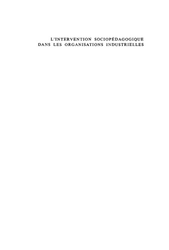 L'intervention sociopédagogique dans les organisations industrielles: Contribution à la recherche et à l’action dans le domaine de l’education des adultes en milieu industriel, à propos de deux expériences