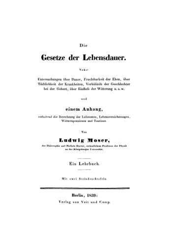 Die Gesetze der Lebensdauer: Nebst Untersuchungen über Dauer, Fruchtbarkeit der Ehen, über Tödtlichkeit der Krankheiten, Verhältniss der Geschlechter bei der Geburt, über Einfluss der Witterung u.s.w.
