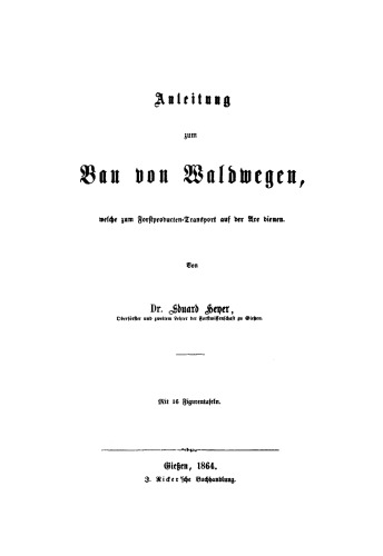 Anleitung zum Bau von Waldwegen, welche zum Forstproducten-Transport auf der Axe dienen