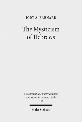 The Mysticism of Hebrews: Exploring the Role of Jewish Apocalyptic Mysticism in the Epistle to the Hewbrews (Wissenschaftliche Untersuchungen Zum Neuen Testament 2.Reihe)