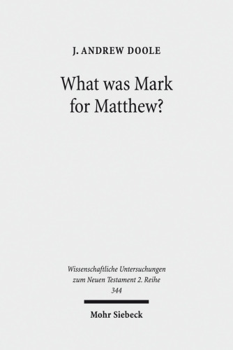 What was Mark for Matthew?: An Examination of Matthew's Relationship and Attitude to his Primary Source (Wissenschaftliche Untersuchungen Zum Neuen Testament 2.Reihe)