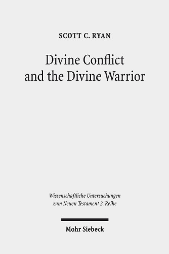Divine Conflict and the Divine Warrior: Listening to Romans and Other Jewish Voices (Wissenschaftliche Untersuchungen Zum Neuen Testament, 2. Reihe, 507)