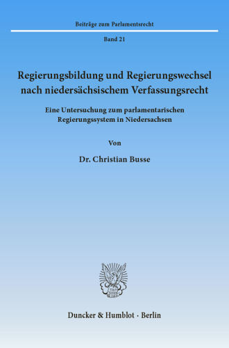 Regierungsbildung und Regierungswechsel nach niedersächsischem Verfassungsrecht: Eine Untersuchung zum parlamentarischen Regierungssystem in Niedersachsen
