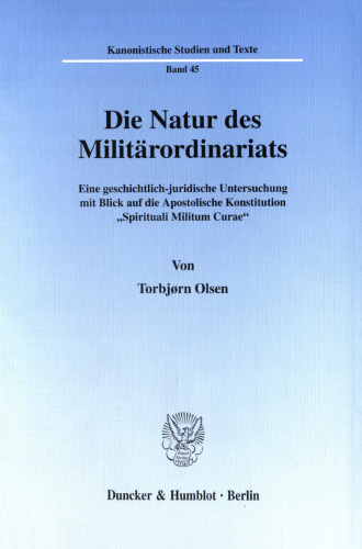 Die Natur des Militärordinariats: Eine geschichtlich-juridische Untersuchung mit Blick auf die Apostolische Konstitution »Spirituali Militum Curae«