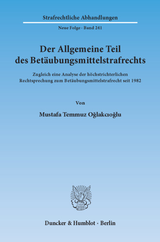 Der Allgemeine Teil des Betäubungsmittelstrafrechts: Zugleich eine Analyse der höchstrichterlichen Rechtsprechung zum Betäubungsmittelstrafrecht seit 1982