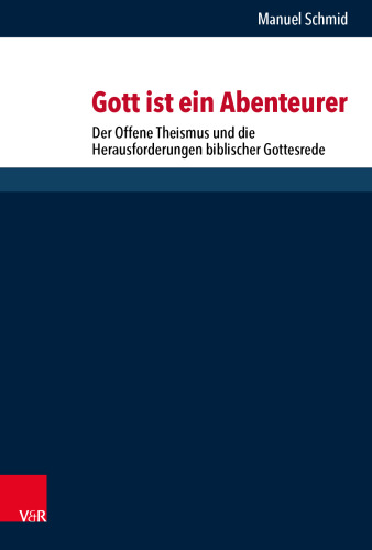 Gott ist ein Abenteurer: Der Offene Theismus und die Herausforderungen biblischer Gottesrede