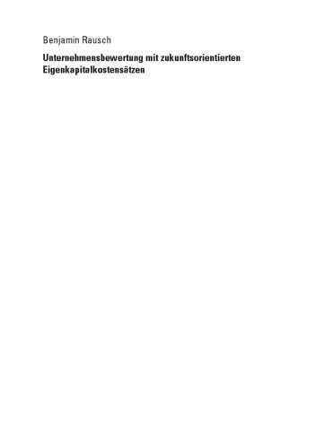 Unternehmensbewertung mit zukunftsorientierten Eigenkapitalkostensätzen : Möglichkeiten und Grenzen der Schätzung von Eigenkapitalkostensätzen ohne Verwendung historischer Renditen