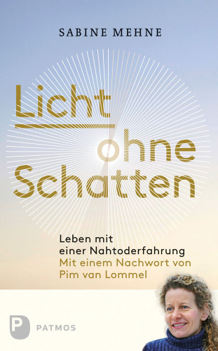 Licht ohne Schatten: Leben nach einer Nahtoderfahrung